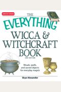 The Everything Wicca And Witchcraft Book: Rituals, Spells, And Sacred Objects For Everyday Magick