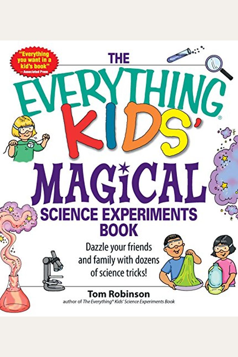 The Everything Kids' Magical Science Experiments Book: Dazzle Your Friends And Family By Making Magical Things Happen!