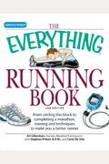 The Everything Running Book: From Circling The Block To Completing A Marathon, Training And Techniques To Make You A Better Runner