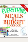 The Everything Meals on a Budget Cookbook: High-Flavor, Low-Cost Meals Your Family Will Love