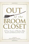 Out Of The Broom Closet: 50 True Stories Of Witches Who Found And Embraced The Craft