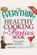 The Everything Healthy Cooking for Parties: Delicious, Guilt-Free Foods All Your Guests Will Love