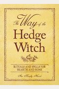 The Way Of The Hedge Witch: Rituals And Spells For Hearth And Home