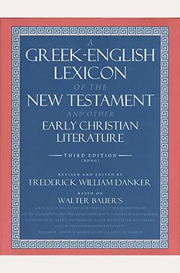 A Greek-English Lexicon of the New Testament and Other Early Christian Literature, 3rd Edition A Greek-English Lexicon of the New Testament and Other Early Christian Literature, 3rd Edition