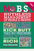 No B.s. Ruthless Management Of People And Profits: No Holds Barred, Kick Butt, Take-No-Prisoners Guide To Really Getting Rich