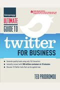 Ultimate Guide To Twitter For Business: Generate Quality Leads Using Only 140 Characters, Instantly Connect With 300 Million Customers In 10 Minutes,