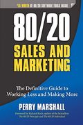 80/20 Sales And Marketing: The Definitive Guide To Working Less And Making More