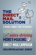 The Direct Mail Solution: A Business Owner's Guide To Building A Lead-Generating, Sales-Driving, Money-Making Direct-Mail Campaign