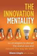 The Innovation Mentality: Six Strategies To Disrupt The Status Quo And Reinvent The Way We Work