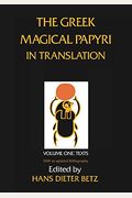 The Greek Magical Papyri In Translation, Including The Demotic Spells, Volume 1: Texts Volume 1