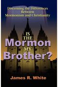 Is The Mormon My Brother?: Discerning The Differences Between Mormonism And Christianity