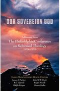 Our Sovereign God: Addresses From The Philadelphia Conference On Reformed Theology