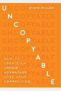Uncopyable: How To Create An Unfair Advantage Over Your Competition (Updated And Expanded Edition)