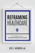 Reframing Healthcare: A Roadmap For Creating Disruptive Change