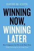 Winning Now, Winning Later: How Companies Can Succeed In The Short Term While Investing For The Long Term