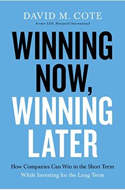 Winning Now, Winning Later: How Companies Can Succeed In The Short Term While Investing For The Long Term Winning Now, Winning Later: How Companies Can Succeed In The Short Term While Investing For The Long Term