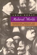 Medieval Worlds: Barbarians, Heretics And Artists In The Middle Ages