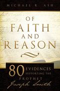 Of Faith And Reason: Eighty Evidences Supporting The Prophet Joseph Smith