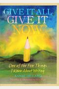 Give It All, Give It Now: One Of The Few Things I Know About Writing