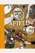 Afield: A Chef's Guide to Preparing and Cooking Wild Game and Fish