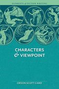 Elements Of Fiction Writing - Characters & Viewpoint: Proven Advice And Timeless Techniques For Creating Compelling Characters By An A Ward-Winning Au