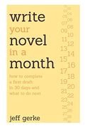 Write Your Novel In A Month: How To Complete A First Draft In 30 Days And What To Do Next