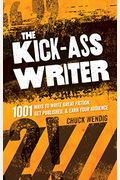 The Kick-Ass Writer: 1001 Ways To Write Great Fiction, Get Published, And Earn Your Audience