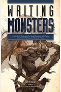 Writing Monsters: How To Craft Believably Terrifying Creatures To Enhance Your Horror, Fantasy, An D Science Fiction