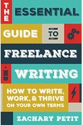The Essential Guide to Freelance Writing: How to Write, Work, and Thrive on Your Own Terms