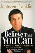Believe That You Can: Moving With Faith And Tenacity To The Dream God Has Given You