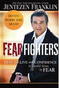 Fear Fighters: How To Live With Confidence In A World Driven By Fear