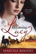 Becoming Lucy: Winds Across The Prairie Book 1volume 1