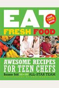 Eat Fresh Food: Awesome Recipes For Teen Chefs; More Than 80 Recipes!