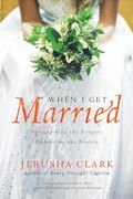 When I Get Married . . .: Surrendering the Fantasy, Embracing the Reality