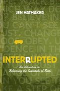 Interrupted: An Adventure in Relearning the Essentials of Faith