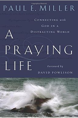 A Praying Life: Connecting With God In A Distracting World A Praying Life: Connecting With God In A Distracting World