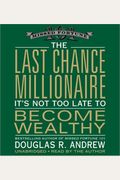 The Last Chance Millionaire: It's Not Too Late To Become Wealthy