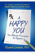 A Happy You: Your Ultimate Prescription For Happiness