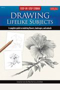 Step-By-Step Studio: Drawing Lifelike Subjects: A Complete Guide To Rendering Flowers, Landscapes, And Animalsvolume 2