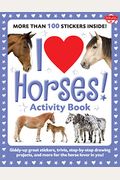 I Love Horses! Activity Book: Giddy-Up Great Stickers, Trivia, Step-By-Step Drawing Projects, And More For The Horse Lover In You!