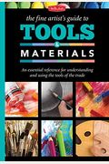 The Fine Artist's Guide to Tools & Materials: An essential reference for understanding and using the tools of the trade