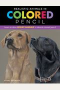Realistic Animals In Colored Pencil: Learn To Draw Lifelike Animals In Vibrant Colored Pencil
