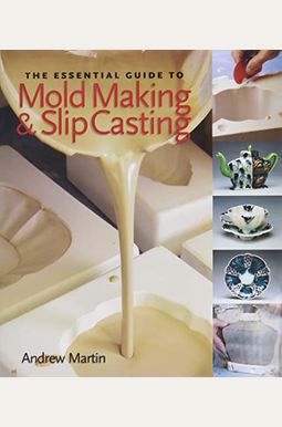 The Essential Guide To Mold Making & Slip Casting The Essential Guide To Mold Making & Slip Casting