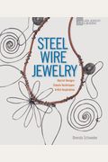 Steel Wire Jewelry: Stylish Designs * Simple Techniques * Artful Inspiration