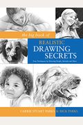 The Big Book Of Realistic Drawing Secrets: Easy Techniques For Drawing People, Animals And More