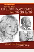 How To Draw Lifelike Portraits From Photographs - Revised: 20 Step-By-Step Demonstrations