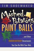 Mashed Potatoes, Paint Balls: And Other Indoor/Outdoor Devotionals You Can Do With Your Kids