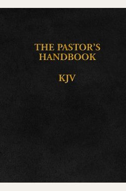 The Pastor's Handbook Kjv: Instructions, Forms And Helps For Conducting The Many Ceremonies A Minister Is Called Upon To Direct The Pastor's Handbook Kjv: Instructions, Forms And Helps For Conducting The Many Ceremonies A Minister Is Called Upon To Direct