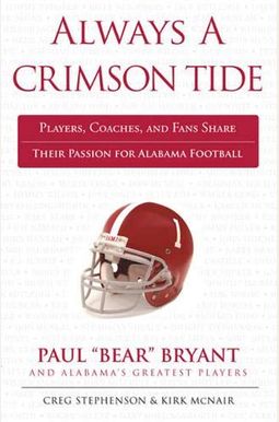 Always A Crimson Tide: Players, Coaches, And Fans Share Their Passion For Alabama Football Always A Crimson Tide: Players, Coaches, And Fans Share Their Passion For Alabama Football