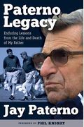 Paterno Legacy: Enduring Lessons from the Life and Death of My Father